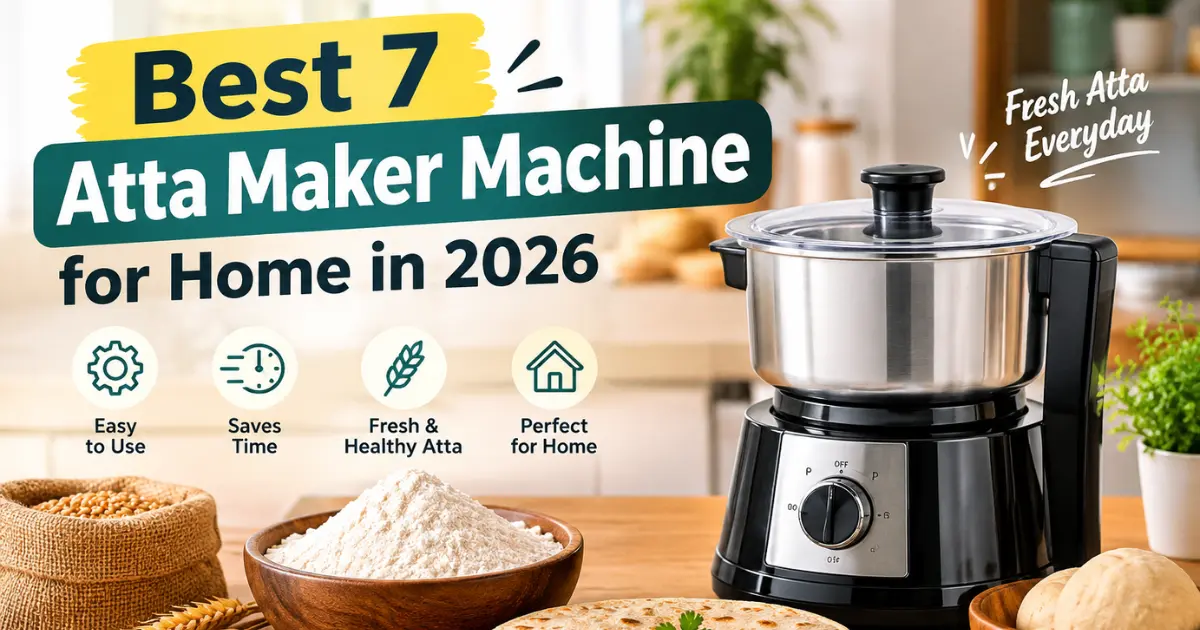 Best 7 Atta Maker Machine for Home in 2026