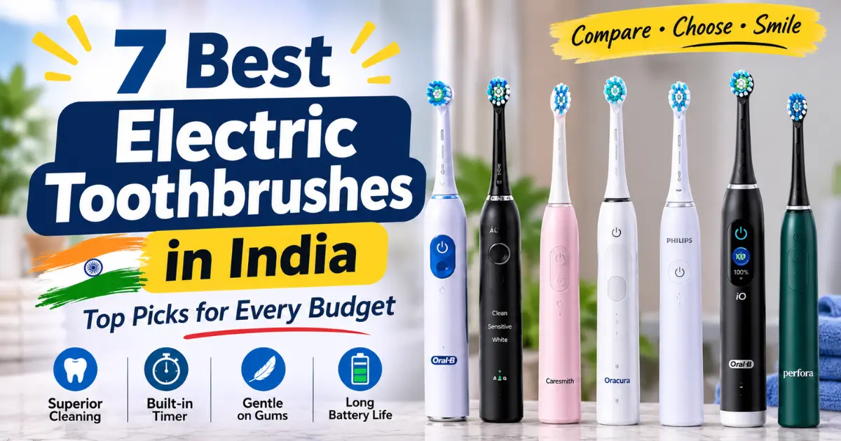 7 Best Electric Toothbrushes in India